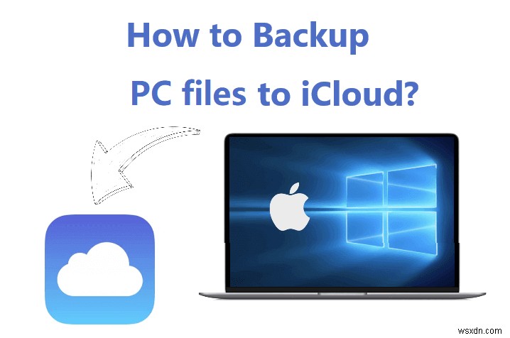 Cách sao lưu liền mạch các tệp Windows và Mac vào iCloud 