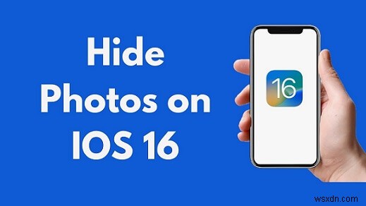 iOS 16:Làm chủ quyền riêng tư của ảnh – Ẩn và bảo mật hình ảnh của bạn trên iPhone và iPad
