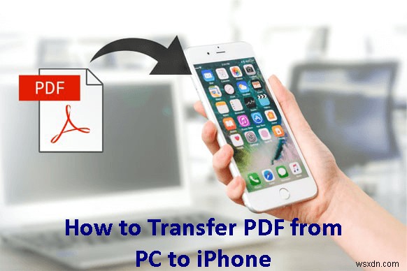 Chuyển tệp PDF từ PC Windows sang iPhone theo 4 cách đơn giản