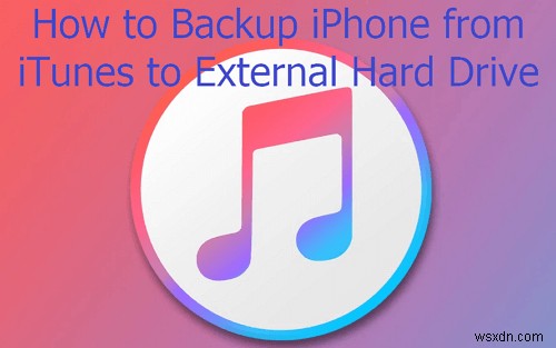 Hướng dẫn toàn diện năm 2023:Sao lưu an toàn iPhone của bạn vào ổ cứng ngoài qua iTunes