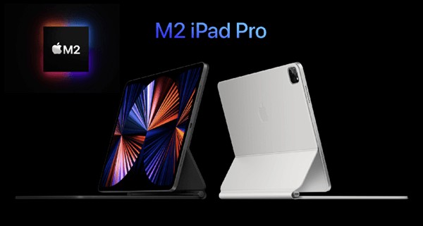 iPad Pro 2021 vs 2022:So sánh chi tiết giúp bạn lựa chọn 