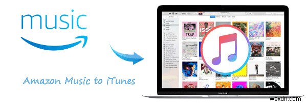 Chuyển Amazon Music sang iTunes:Hai phương pháp đáng tin cậy 