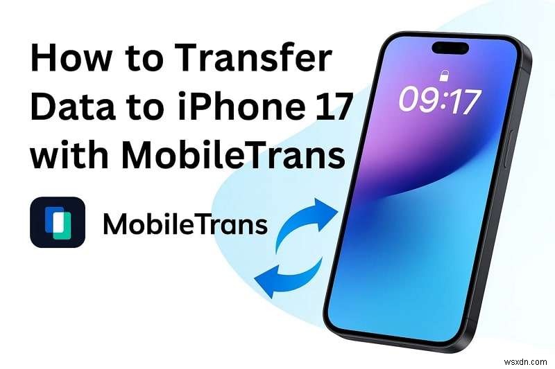 Chuyển dữ liệu của bạn sang iPhone 17 một cách dễ dàng:Hướng dẫn từng bước hoàn chỉnh 