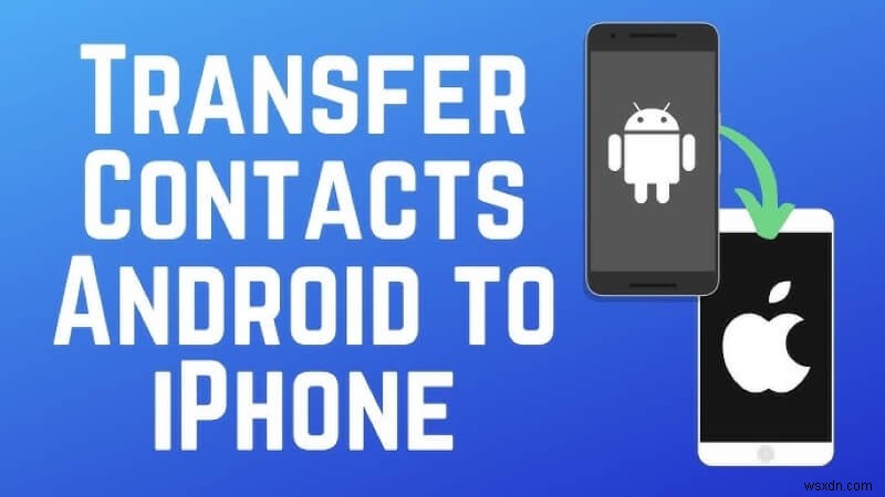 Chuyển danh bạ từ Android sang iPhone 17:Hướng dẫn từng bước an toàn và nhanh chóng 