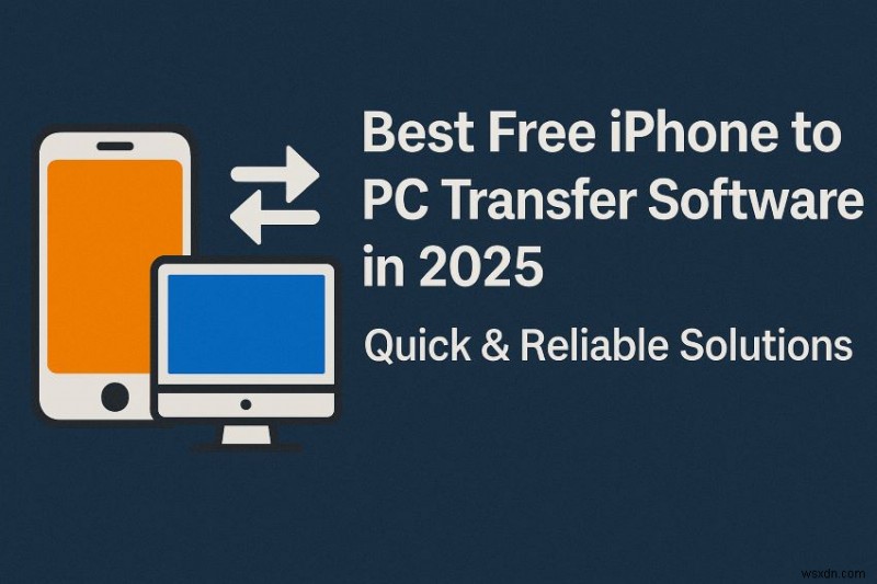 Phần mềm chuyển iPhone sang PC miễn phí hàng đầu năm 2026 – Nhanh chóng, an toàn, không cần iTunes 