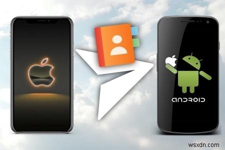 Chuyển liên hệ không dây liền mạch từ iPhone sang Android – Hướng dẫn nhanh 