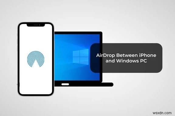 Gửi tệp từ PC sang iPhone bằng AirDrop:Hướng dẫn đầy đủ 