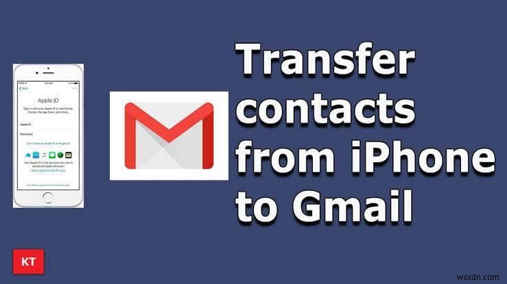 Dễ dàng chuyển danh bạ iPhone sang Gmail – 4 phương pháp đã được chứng minh 