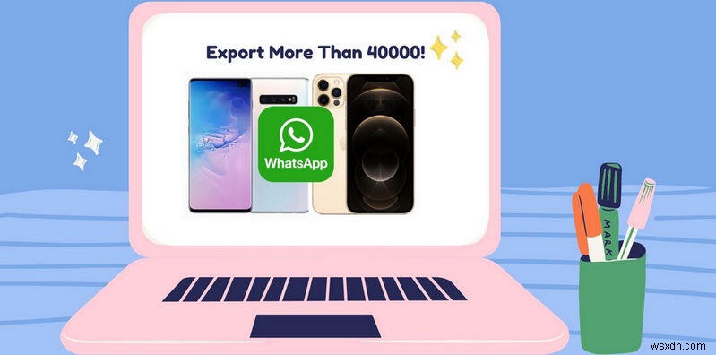 Xuất hơn 40.000 tin nhắn WhatsApp:Hướng dẫn từng bước
