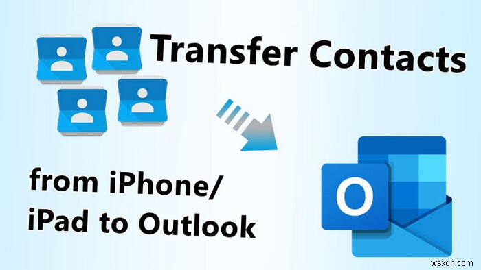 Chuyển liền mạch danh bạ iPhone và iPad sang Outlook:Hướng dẫn từng bước