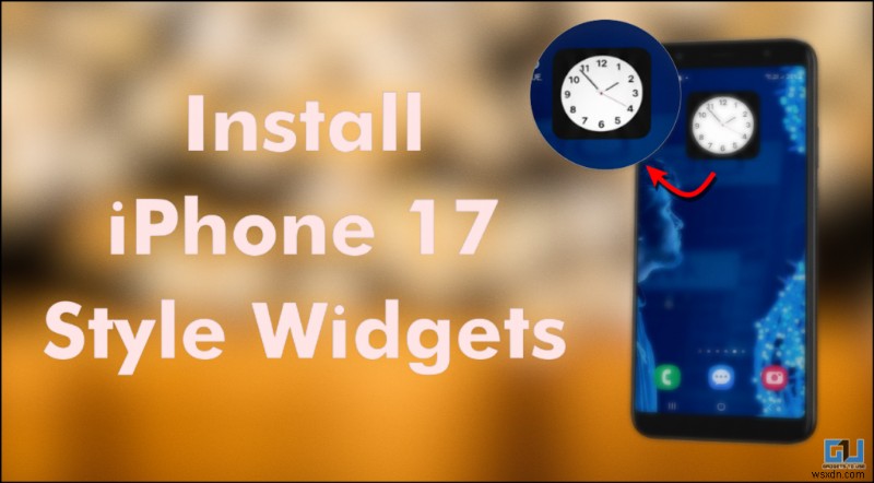Thêm tiện ích đồng hồ kiểu iPhone‑17 vào bất kỳ điện thoại Android nào 