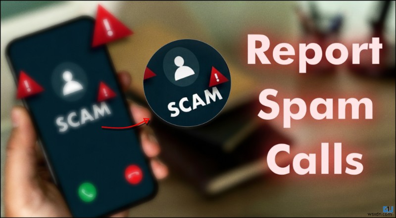 Cách báo cáo các cuộc gọi spam cho TRAI và các cơ quan tội phạm mạng ở Ấn Độ – 2 bước đơn giản 