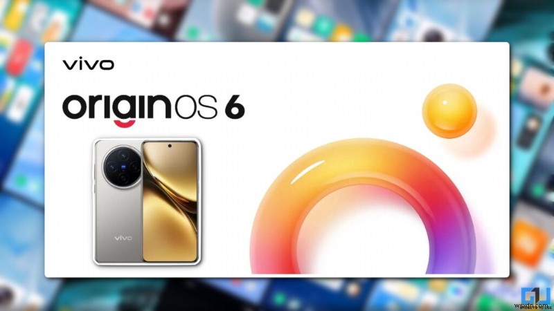 Điện thoại Vivo và iQOO sẽ nhận được sáu tính năng OriginOS 6 mới vào cuối năm 