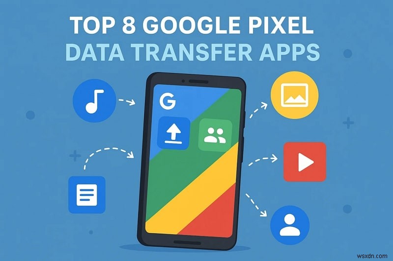 8 ứng dụng truyền dữ liệu Google Pixel hàng đầu để di chuyển tệp dễ dàng 
