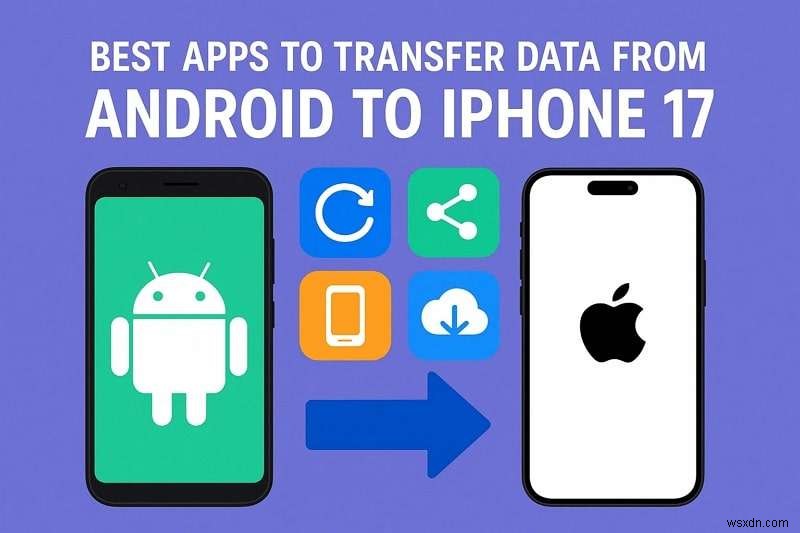 Top 5 ứng dụng truyền dữ liệu liền mạch từ Android sang iPhone 17 