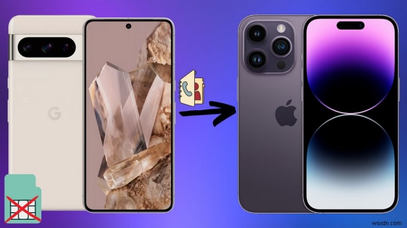 4 cách đáng tin cậy để chuyển danh bạ Android sang iPhone mà không cần sử dụng thẻ SIM 