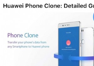 Làm chủ Huawei Phone Clone: Chuyển dữ liệu dễ dàng sang thiết bị Huawei mới