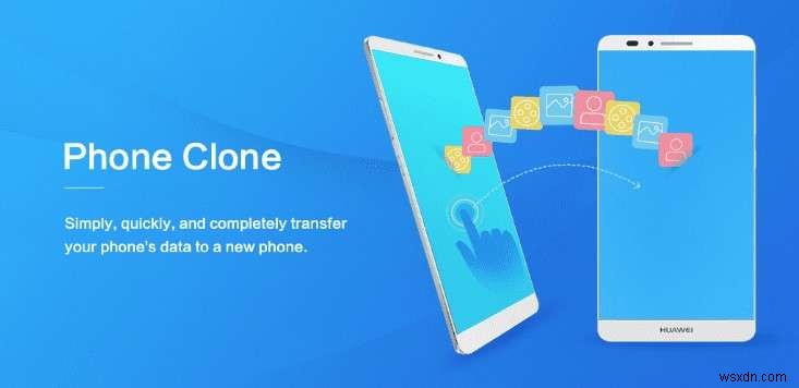 Làm chủ bản sao điện thoại Huawei:Truyền dữ liệu dễ dàng sang thiết bị Huawei mới của bạn 