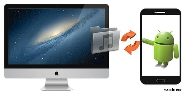 Chuyển nhạc từ máy Mac sang Android – Giải thích 5 phương pháp đã được chứng minh 