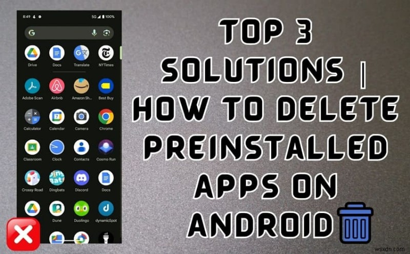 Xóa ứng dụng cài đặt sẵn không mong muốn trên Android:Tăng tốc độ và dung lượng trống 