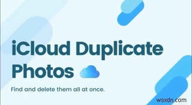 Dọn dẹp iCloud của bạn:Hướng dẫn từng bước để tìm và xóa ảnh trùng lặp 