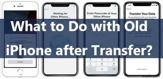 Cách tái sử dụng iPhone cũ của bạn sau khi truyền dữ liệu 