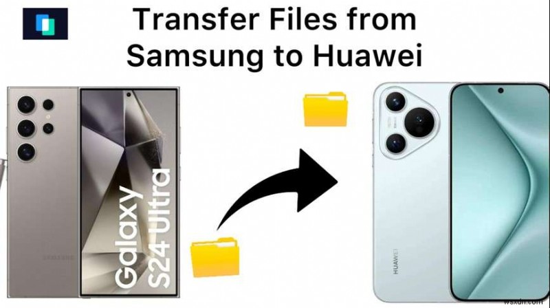 Chuyển dữ liệu Samsung của bạn sang Huawei một cách an toàn:5 phương pháp dễ dàng 