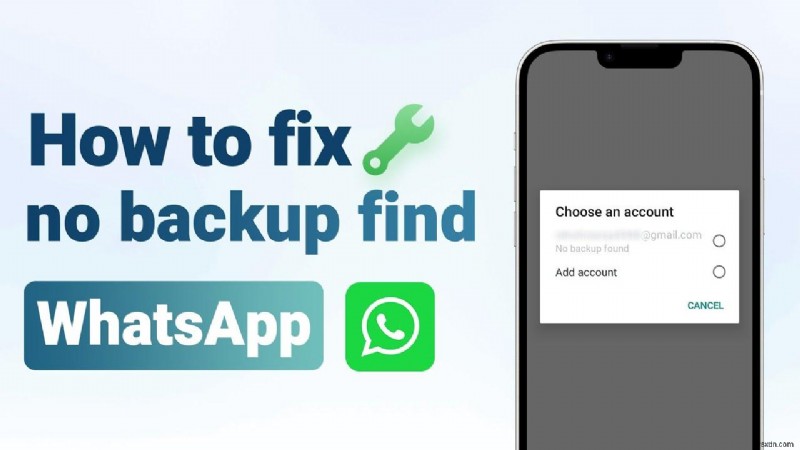 Giải quyết nhanh chóng lỗi  Không tìm thấy bản sao lưu  của WhatsApp 