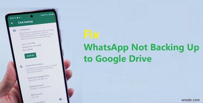 Khắc phục lỗi sao lưu WhatsApp vào Google Drive – Hướng dẫn từng bước nhanh 