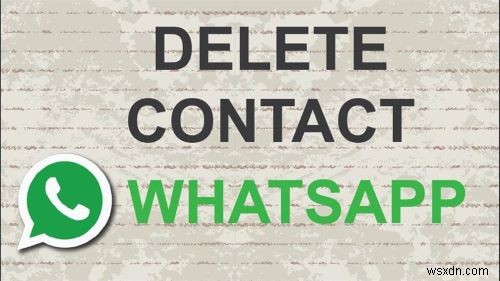 Cách nhanh chóng và dễ dàng để xóa danh bạ WhatsApp trên Android và iPhone