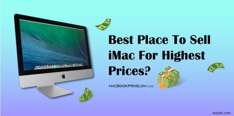 Các địa điểm hàng đầu để bán iMac của bạn với giá trị tối đa 