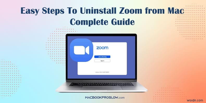 Cách gỡ cài đặt Zoom trên macOS:Hướng dẫn từng bước 