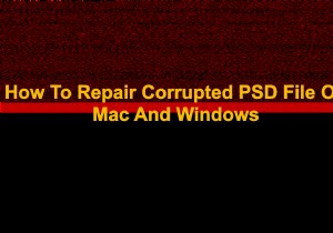 Hướng dẫn từng bước để chẩn đoán và sửa chữa các tệp Photoshop (PSD) bị hỏng 