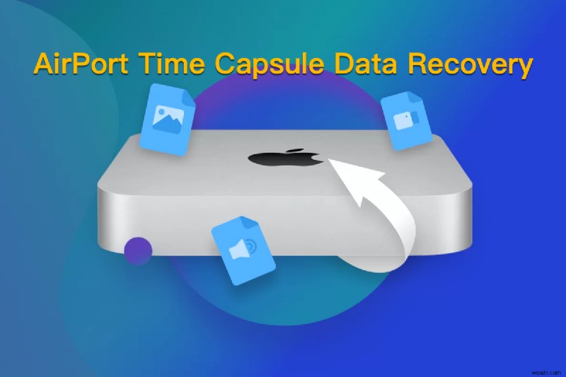 Hướng dẫn từng bước để khôi phục dữ liệu Time Capsule trên Mac và Windows 