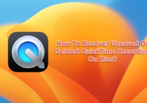 8 phương pháp đã được chứng minh để khôi phục bản ghi QuickTime chưa được lưu hoặc bị xóa 
