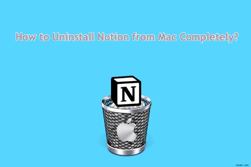Cách gỡ cài đặt hoàn toàn Notion khỏi máy Mac – Hướng dẫn đầy đủ 