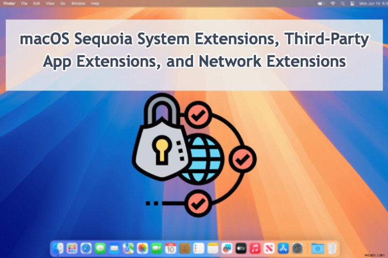 macOS Sequoia:Hướng dẫn toàn diện về tiện ích mở rộng hệ thống và mạng