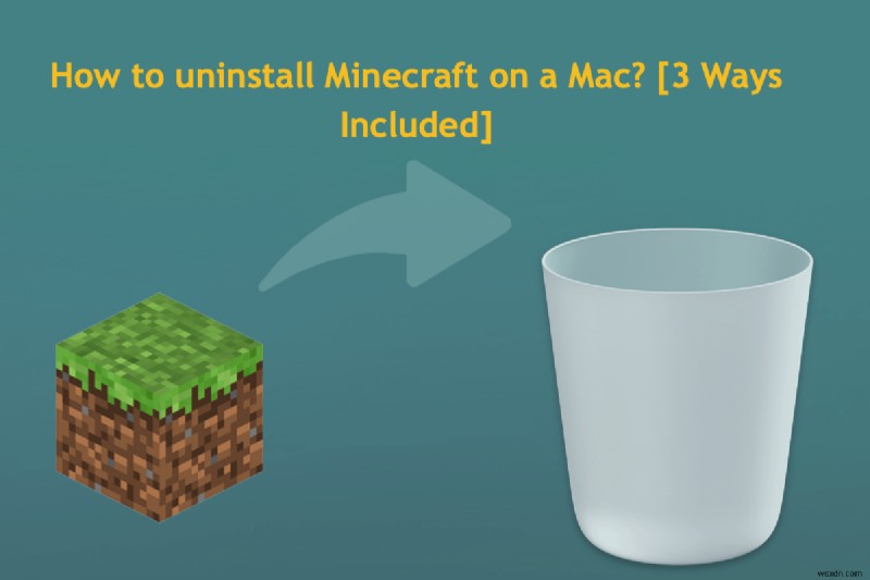 Cách xóa Minecraft khỏi máy Mac của bạn – 3 phương pháp đơn giản 