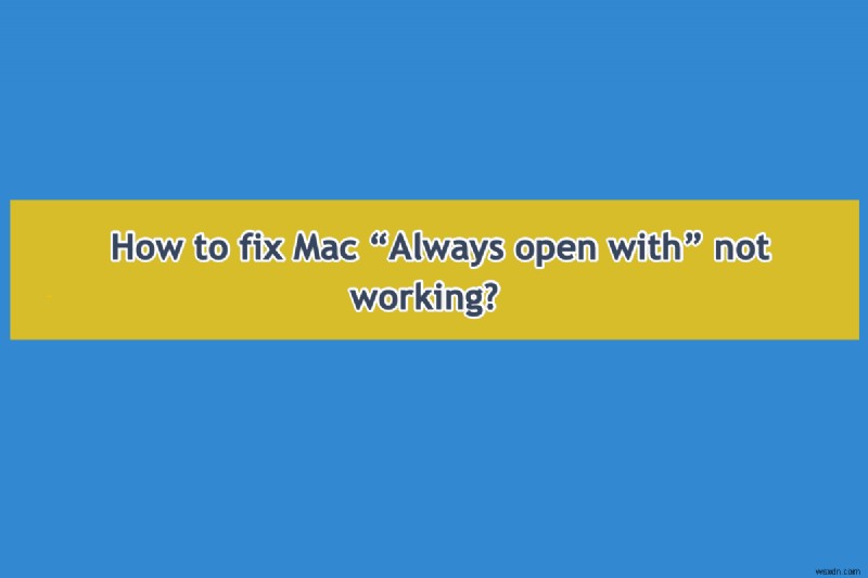 Khắc phục tính năng Luôn mở bằng trên Mac:Hướng dẫn khắc phục sự cố nhanh chóng và dễ dàng