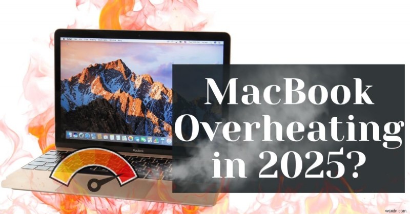 Ngăn chặn MacBook quá nóng vào năm 2025:Các cách khắc phục của chuyên gia bạn phải thử 