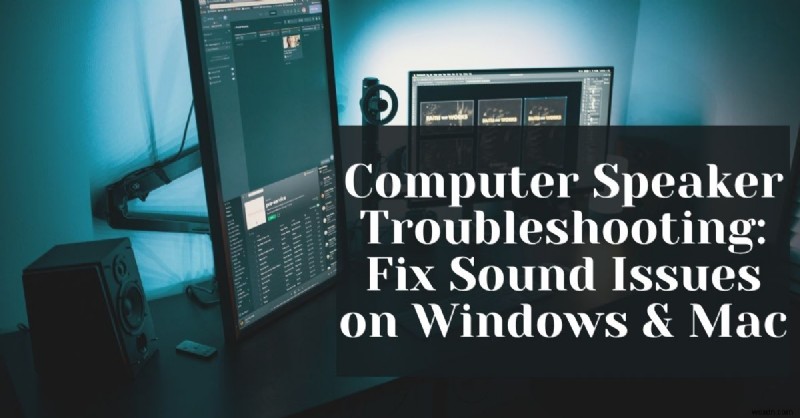 Cách giải quyết sự cố loa máy tính trên Windows và Mac:Hướng dẫn từng bước 