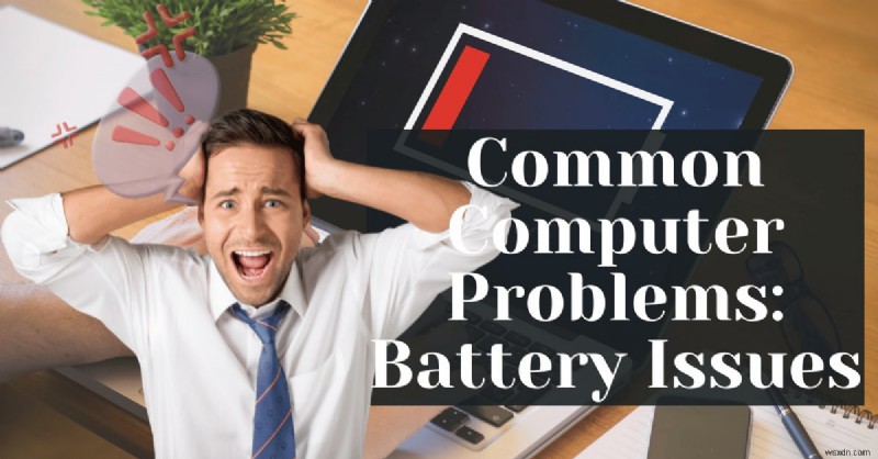 Vấn đề về pin máy tính xách tay? Giải pháp đã được chứng minh cho các vấn đề thường gặp 