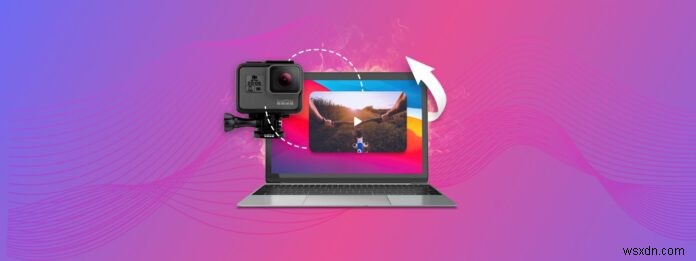 Tải đoạn phim GoPro xuống máy Mac của bạn:4 phương pháp truyền dễ dàng 