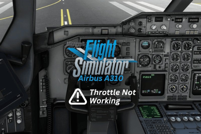 Giải quyết các vấn đề về van tiết lưu trên Airbus A310 của MS Flight Simulator – Khắc phục nhanh chóng và đáng tin cậy 