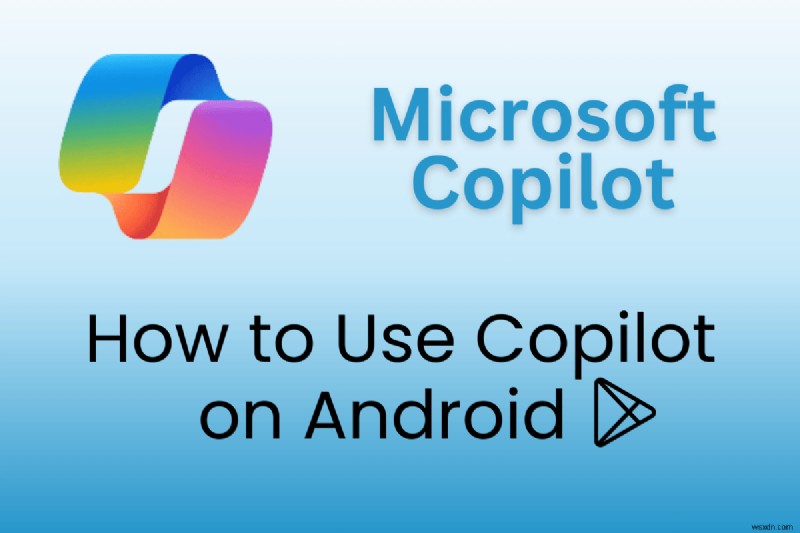 Tải xuống, thiết lập và làm chủ Microsoft Copilot trên Android:Hướng dẫn từng bước 