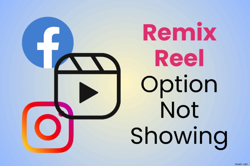 Cách khôi phục tính năng Remix reel trên Instagram và Facebook 