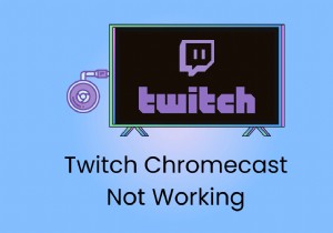 Khắc phục sự cố Chromecast của Twitch:Hướng dẫn từng bước để khôi phục tính năng truyền 
