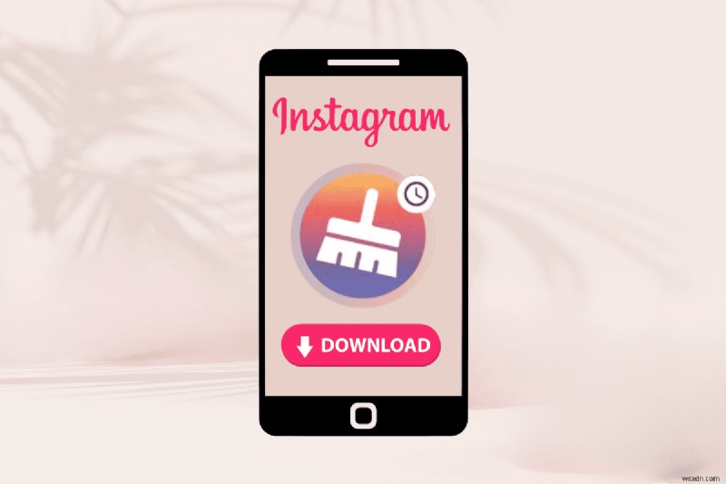 Tải xuống và sử dụng Instant Cleaner để tối ưu hóa hồ sơ Instagram của bạn