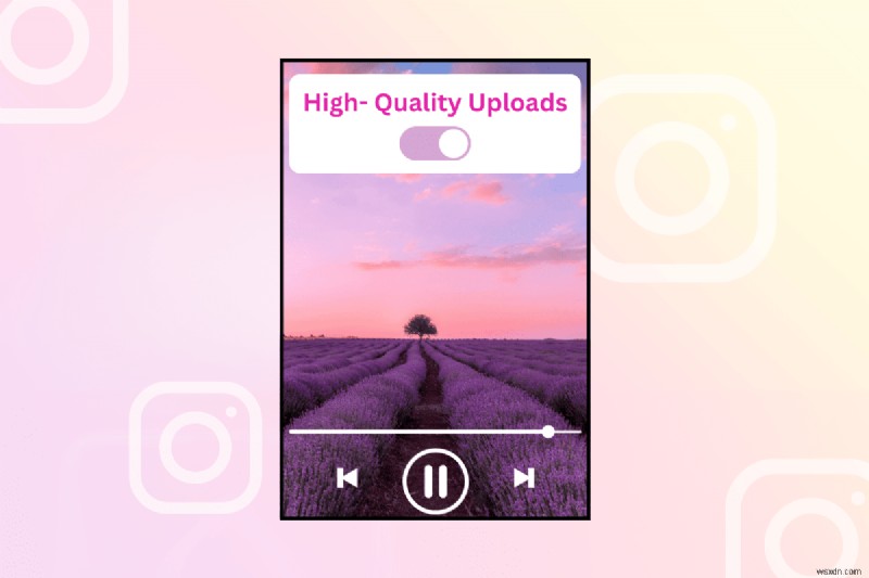 Làm chủ Instagram:Cách tải lên video chất lượng cao và sắc nét 