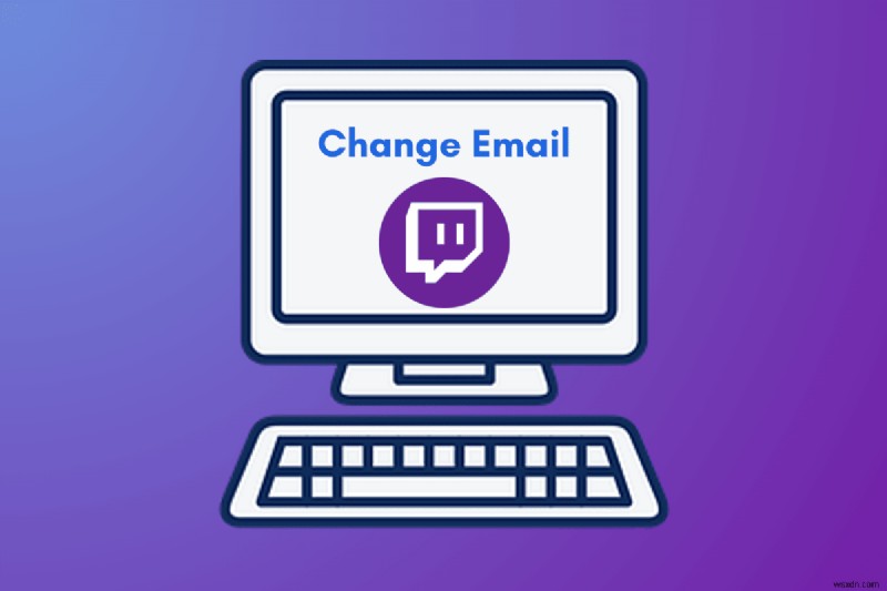 Cập nhật địa chỉ email Twitch của bạn:Hướng dẫn từng bước